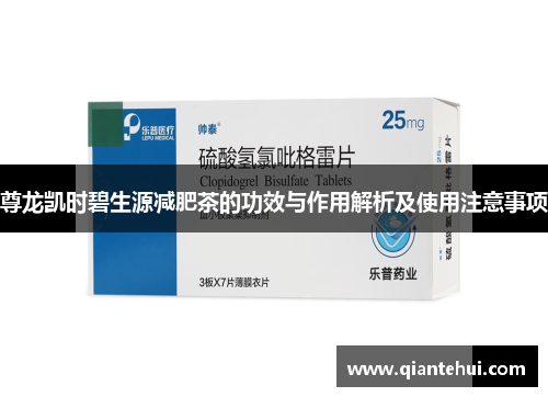 尊龙凯时碧生源减肥茶的功效与作用解析及使用注意事项 尊龙凯时碧生源减肥茶的功效与作用解析及使用注意事项