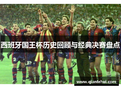 西班牙国王杯历史回顾与经典决赛盘点